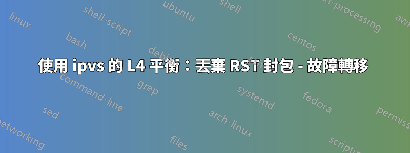 使用 ipvs 的 L4 平衡：丟棄 RST 封包 - 故障轉移