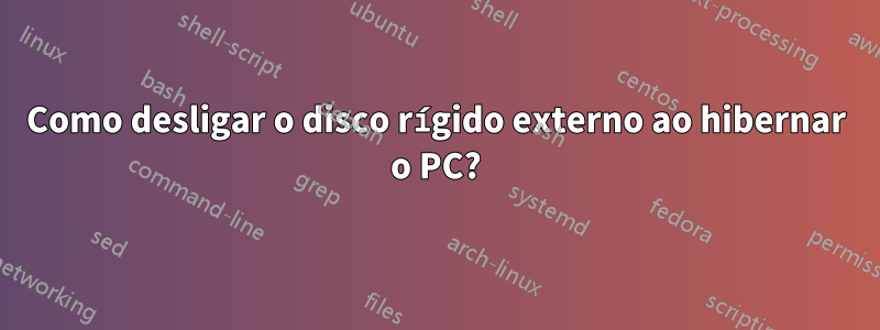 Como desligar o disco rígido externo ao hibernar o PC?