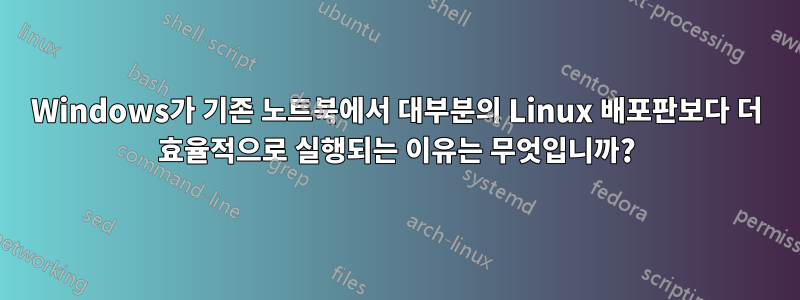 Windows가 기존 노트북에서 대부분의 Linux 배포판보다 더 효율적으로 실행되는 이유는 무엇입니까?