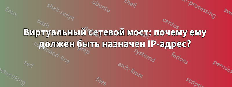 Виртуальный сетевой мост: почему ему должен быть назначен IP-адрес?