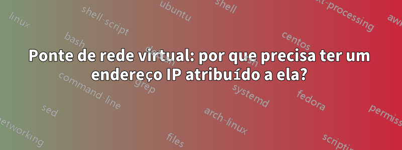 Ponte de rede virtual: por que precisa ter um endereço IP atribuído a ela?