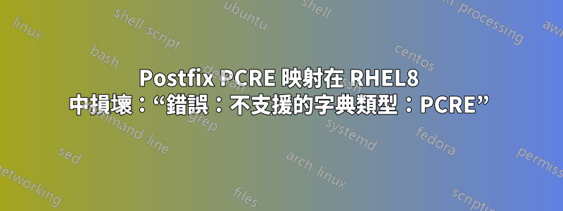 Postfix PCRE 映射在 RHEL8 中損壞：“錯誤：不支援的字典類型：PCRE”