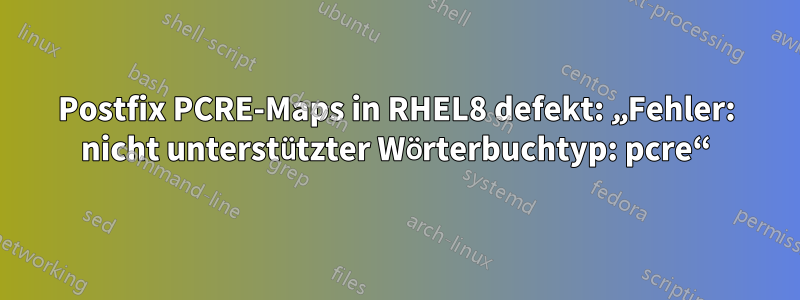 Postfix PCRE-Maps in RHEL8 defekt: „Fehler: nicht unterstützter Wörterbuchtyp: pcre“