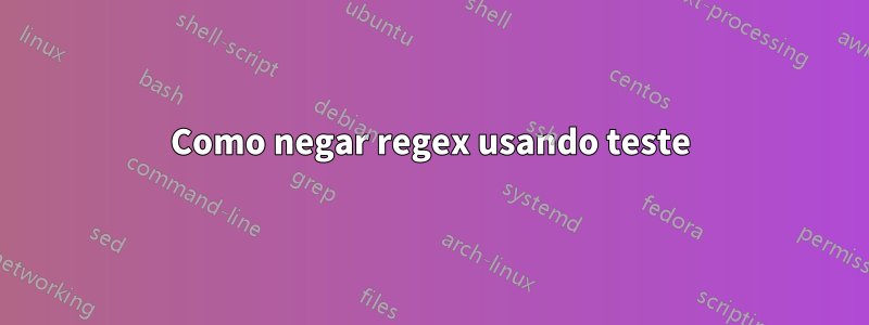 Como negar regex usando teste