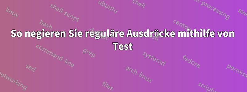 So negieren Sie reguläre Ausdrücke mithilfe von Test