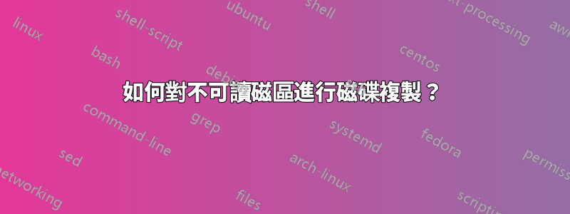 如何對不可讀磁區進行磁碟複製？