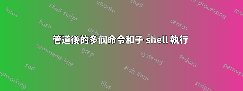 管道後的多個命令和子 shell 執行