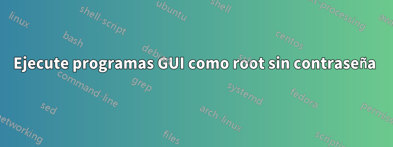 Ejecute programas GUI como root sin contraseña