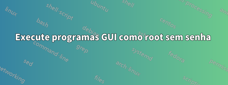 Execute programas GUI como root sem senha