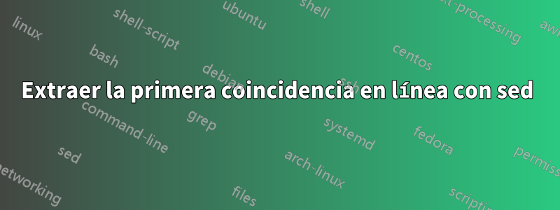 Extraer la primera coincidencia en línea con sed