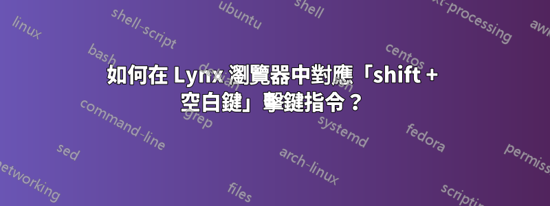 如何在 Lynx 瀏覽器中對應「shift + 空白鍵」擊鍵指令？