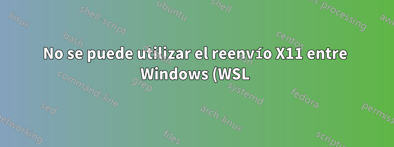 No se puede utilizar el reenvío X11 entre Windows (WSL) y Linux