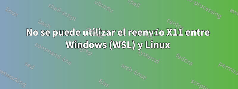 No se puede utilizar el reenvío X11 entre Windows (WSL) y Linux