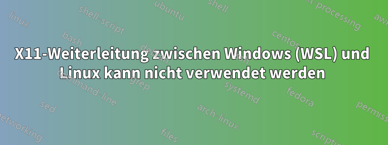 X11-Weiterleitung zwischen Windows (WSL) und Linux kann nicht verwendet werden