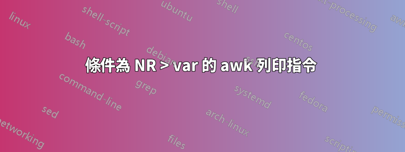 條件為 NR > var 的 awk 列印指令