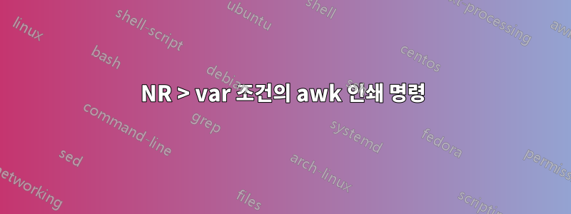 NR > var 조건의 awk 인쇄 명령