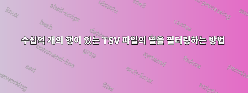 수십억 개의 행이 있는 TSV 파일의 열을 필터링하는 방법