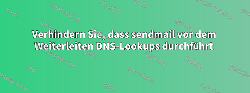 Verhindern Sie, dass sendmail vor dem Weiterleiten DNS-Lookups durchführt