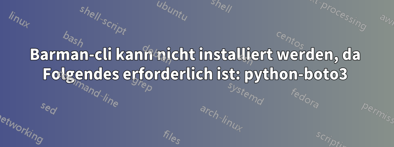 Barman-cli kann nicht installiert werden, da Folgendes erforderlich ist: python-boto3