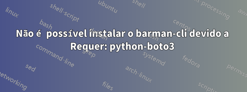 Não é possível instalar o barman-cli devido a Requer: python-boto3