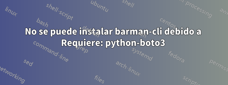 No se puede instalar barman-cli debido a Requiere: python-boto3