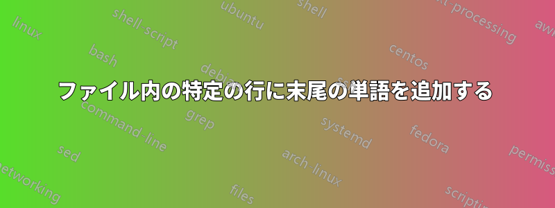 ファイル内の特定の行に末尾の単語を追加する