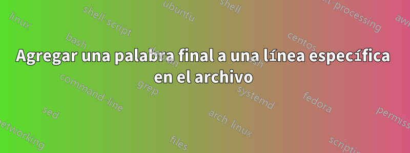 Agregar una palabra final a una línea específica en el archivo