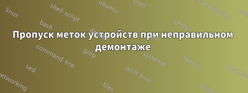 Пропуск меток устройств при неправильном демонтаже