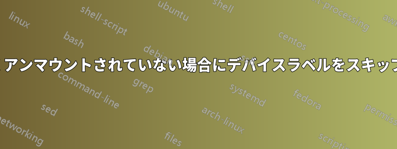 正しくアンマウントされていない場合にデバイスラベルをスキップする