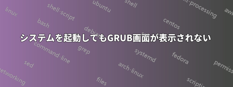 システムを起動してもGRUB画面が表示されない