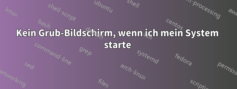 Kein Grub-Bildschirm, wenn ich mein System starte