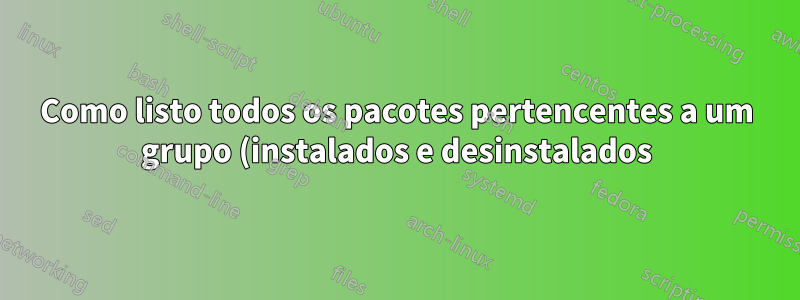 Como listo todos os pacotes pertencentes a um grupo (instalados e desinstalados)?