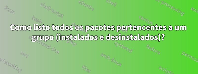 Como listo todos os pacotes pertencentes a um grupo (instalados e desinstalados)?