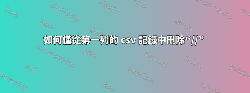 如何僅從第一列的 csv 記錄中刪除“//”