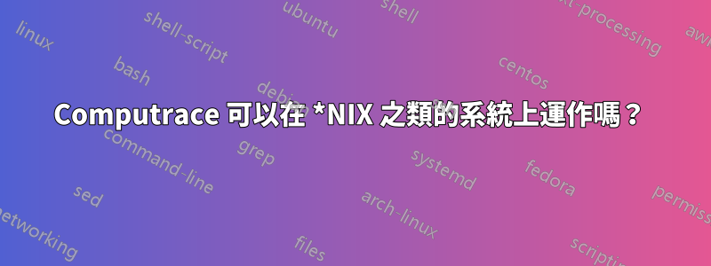 Computrace 可以在 *NIX 之類的系統上運作嗎？ 