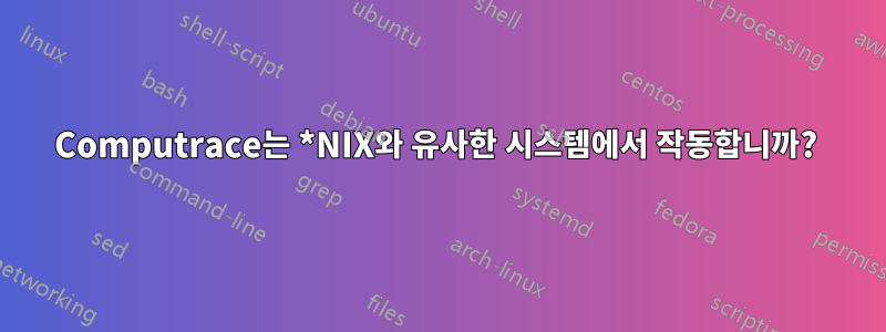 Computrace는 *NIX와 유사한 시스템에서 작동합니까? 