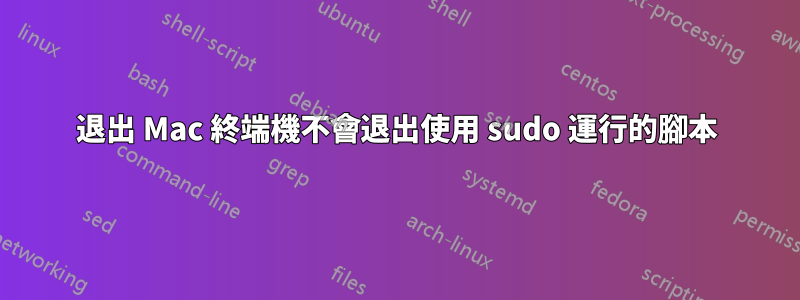 退出 Mac 終端機不會退出使用 sudo 運行的腳本