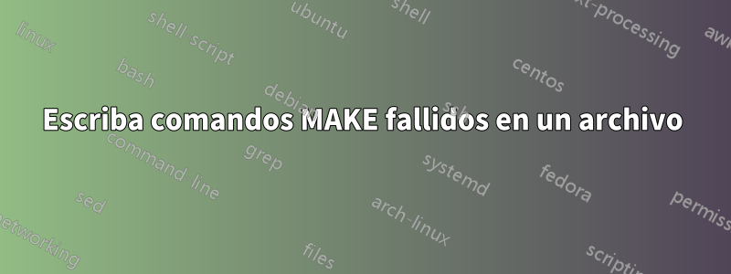 Escriba comandos MAKE fallidos en un archivo