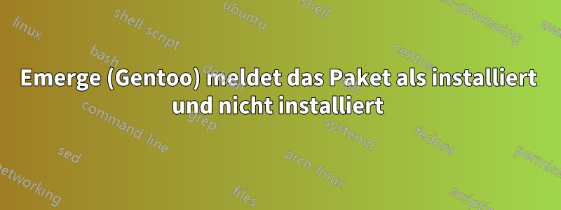 Emerge (Gentoo) meldet das Paket als installiert und nicht installiert