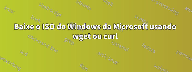 Baixe o ISO do Windows da Microsoft usando wget ou curl