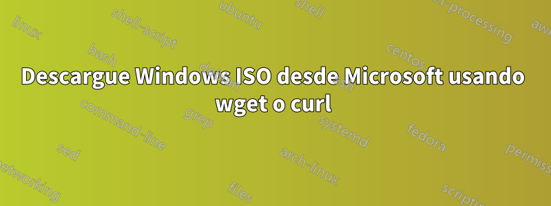 Descargue Windows ISO desde Microsoft usando wget o curl