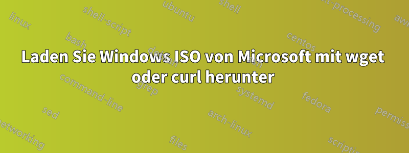 Laden Sie Windows ISO von Microsoft mit wget oder curl herunter