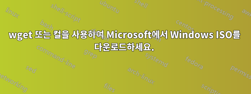 wget 또는 컬을 사용하여 Microsoft에서 Windows ISO를 다운로드하세요.