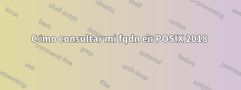 Cómo consultar mi fqdn en POSIX 2018