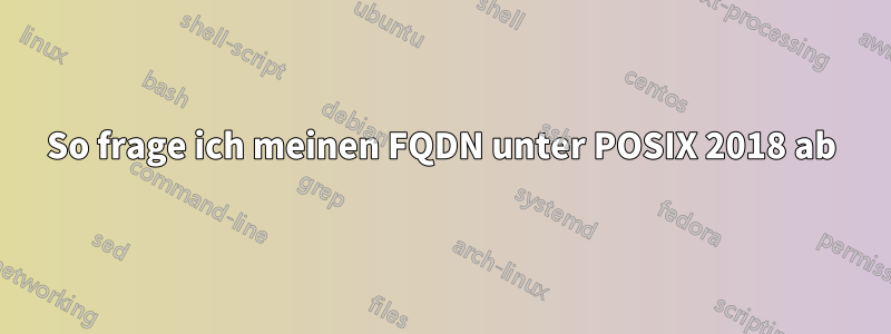 So frage ich meinen FQDN unter POSIX 2018 ab