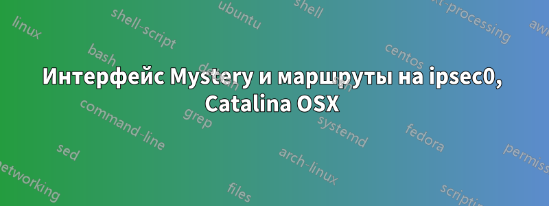 Интерфейс Mystery и маршруты на ipsec0, Catalina OSX