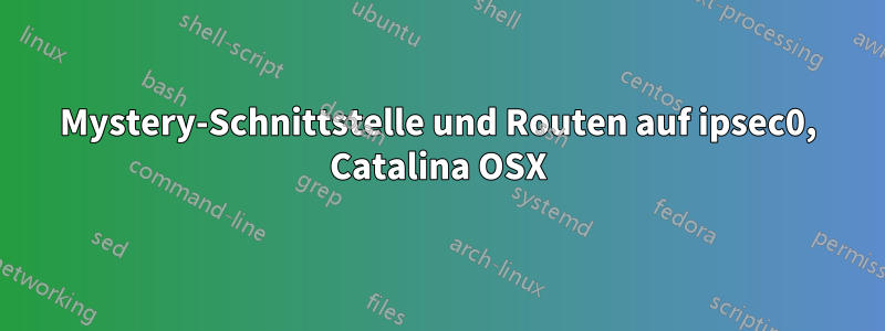 Mystery-Schnittstelle und Routen auf ipsec0, Catalina OSX