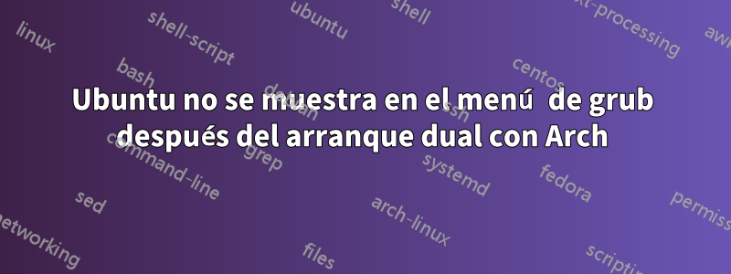 Ubuntu no se muestra en el menú de grub después del arranque dual con Arch