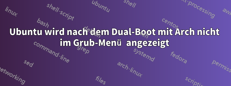 Ubuntu wird nach dem Dual-Boot mit Arch nicht im Grub-Menü angezeigt