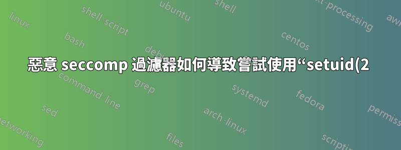 惡意 seccomp 過濾器如何導致嘗試使用“setuid(2)”返回 0,而不實際進行系統呼叫?